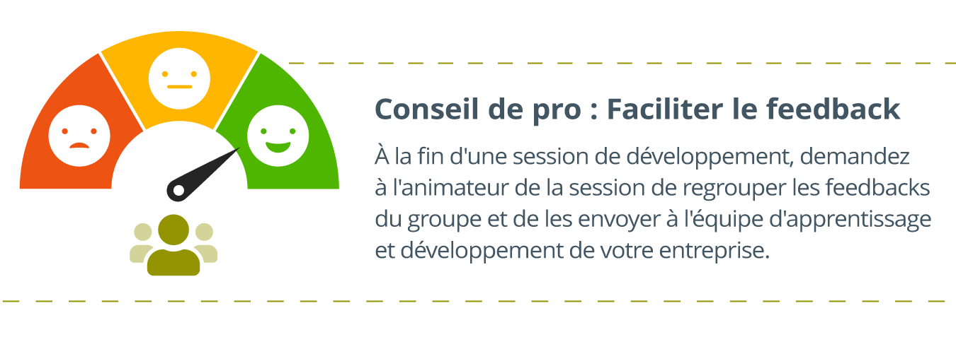 tableau de bord avec des visages allant d'énervé d’un côté à heureux de l’autre, avec un cadran pointant vers le visage heureux, écrit à droite : Conseil de pro : Feedback d’animation - À la fin d’une session de développement, demandez au chef de groupe de la session de compiler les commentaires du groupe et de les envoyer à l’équipe d’apprentissage et de développement de votre entreprise.